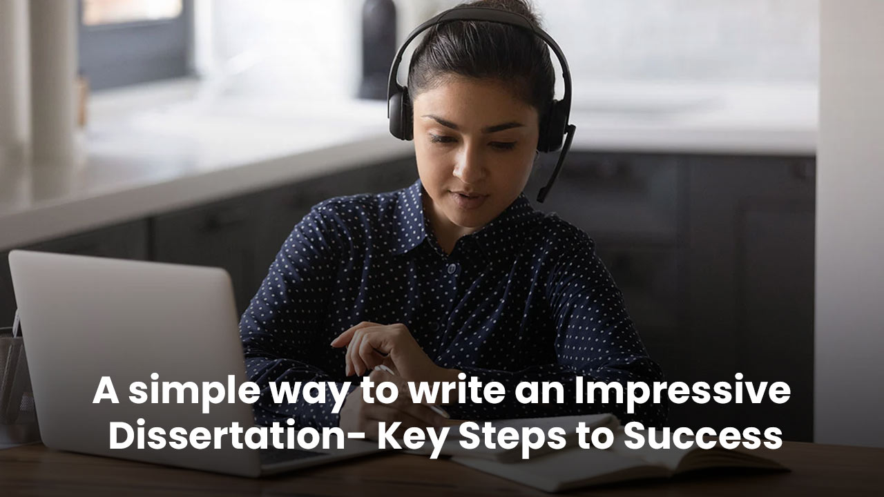 A simple way to write an Impressive Dissertation- Key Steps to Success