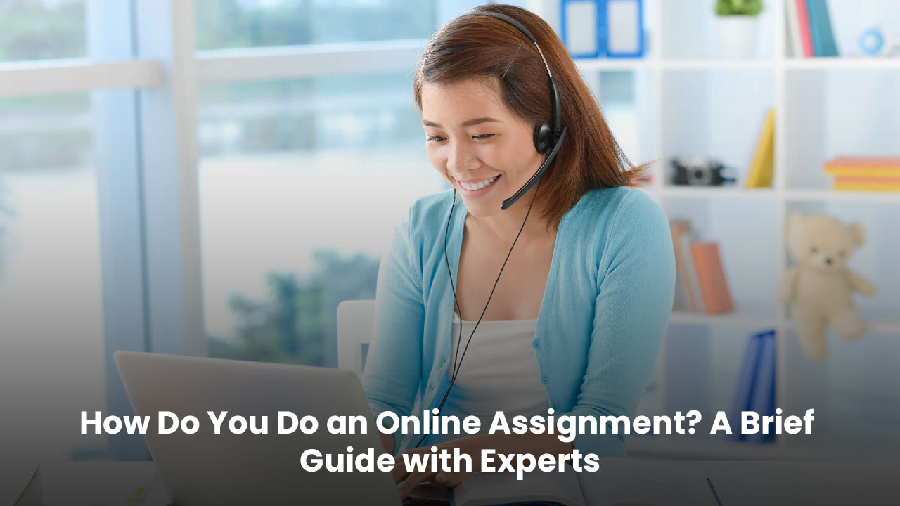 How Do You Do an Online Assignment? A Brief Guide with Experts      